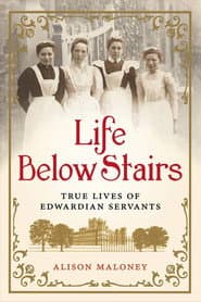 Servants: The True Story of Life Below Stairs